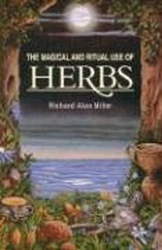 The Magical and Ritual Use of Herbs - Miller, Richard Alan