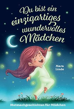Du bist ein einzigartiges wundervolles Mädchen - Mutmachgeschichten ab 6 Jahre
