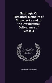 Naufragia Or Historical Memoirs of Shipwrecks and of the Providential Deliverance of Vessels