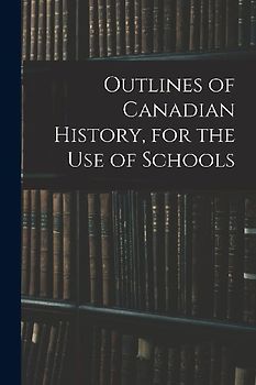 Outlines of Canadian History, for the Use of Schools