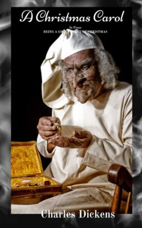 A Christmas Carol: In Prose BEING A GHOST STORY OF CHRISTMAS: Original Authors 1843 Classic Edition (Annotated)