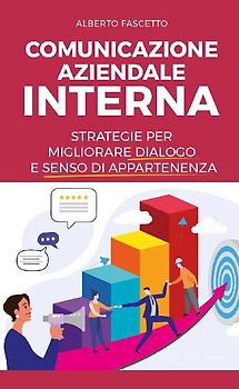 Comunicazione aziendale interna. Strategie per migliorare dialogo e senso di appartenenza