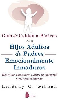 Guia de Cuidados Basicos Para Hijos Adultos de Padres Emocionalmente Inmaduros