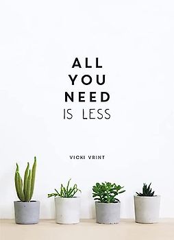 All You Need is Less: Minimalist Living for Maximum Happiness (Gift)
