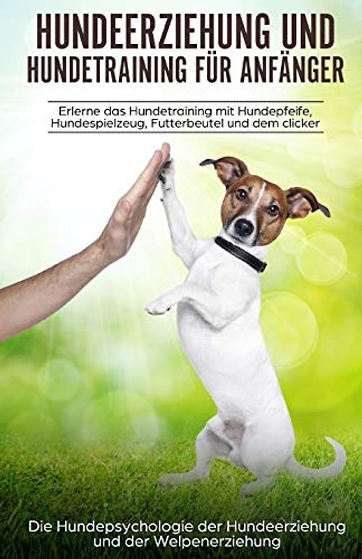Hundeerziehung und Hundetraining für Anfänger: aErlerne das Hundetraining und entdecke die Hundepsychologie der Hundeerziehung und der Welpenerziehung