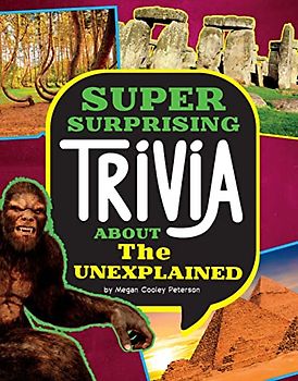 Super Surprising Trivia About the Unexplained (Super Surprising Trivia You Can't Resist)