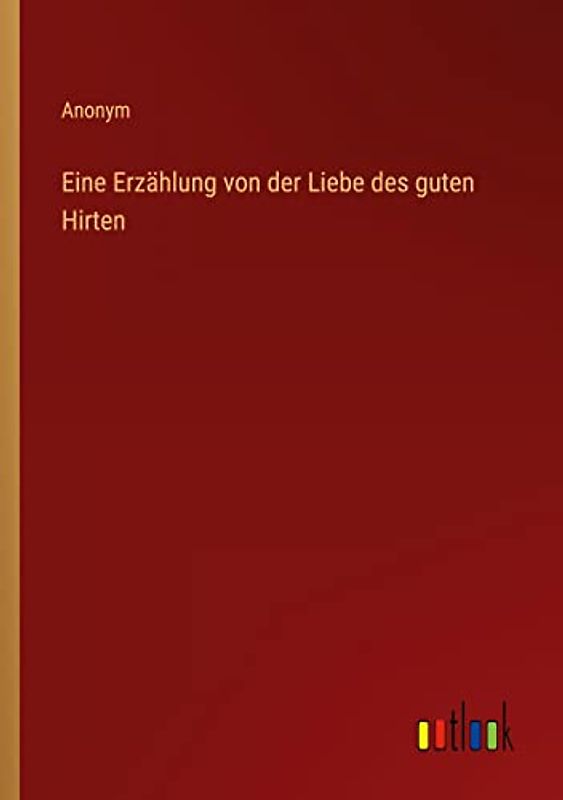 Eine Erzählung von der Liebe des guten Hirten