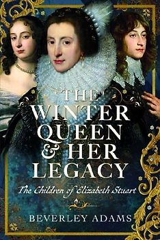 The Winter Queen & Her Legacy: The Children of Elizabeth Stuart