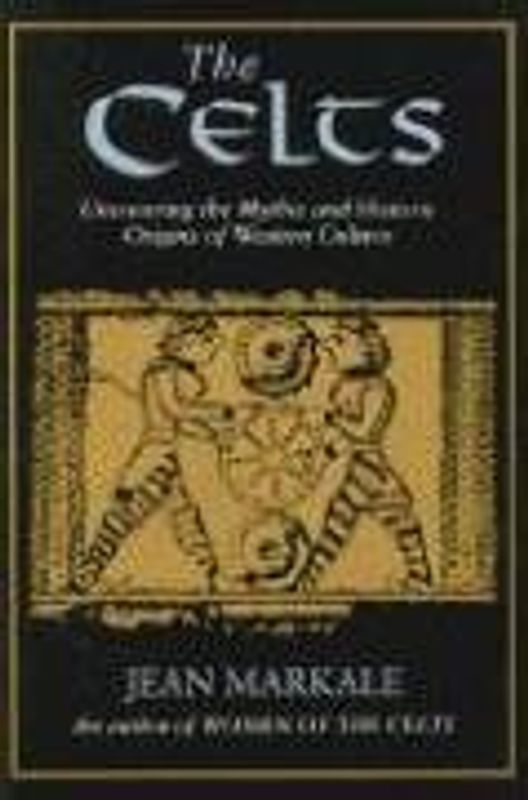 The Celts: Uncovering the Mythic and Historic Origins of Western Culture - Markale, Jean
