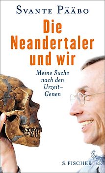Die Neandertaler und wir. Meine Suche nach den Urzeit-Genen