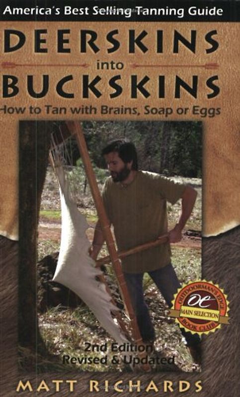 Deerskins Into Buckskins: How to Tan with Brains, Soap or Eggs: How to Tan with Brain, Soap or Eggs - Matt Richards