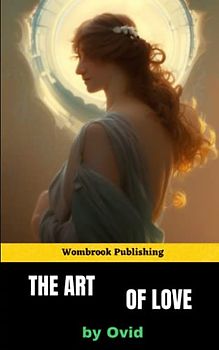 The Art of Love: The Ultimate Guide to Seduction and Maintaining Passionate Relationships (Annotated)