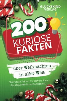 200 kuriose Fakten über Weihnachten in aller Welt: Verrückte Fakten für clevere Kids – Das ideale Weihnachtsgeschenk