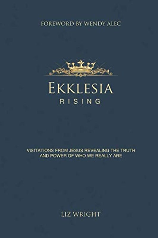 Ekklesia Rising: Visitations from Jesus Revealing the Truth and Power of Who We Really Are