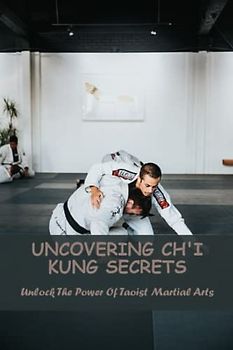 Uncovering Ch'I Kung Secrets: Unlock The Power Of Taoist Martial Arts