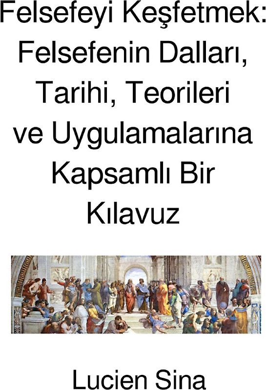 Felsefeyi Keşfetmek: Felsefenin Dalları, Tarihi, Teorileri ve Uygulamalarına Kapsamlı Bir Kılavuz