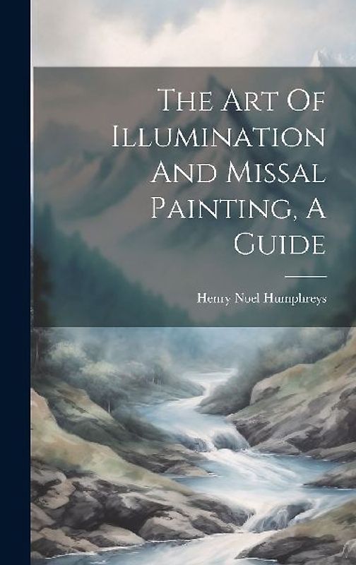The Art Of Illumination And Missal Painting, A Guide