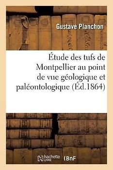 Étude Des Tufs de Montpellier Au Point de Vue Géologique Et Paléontologique