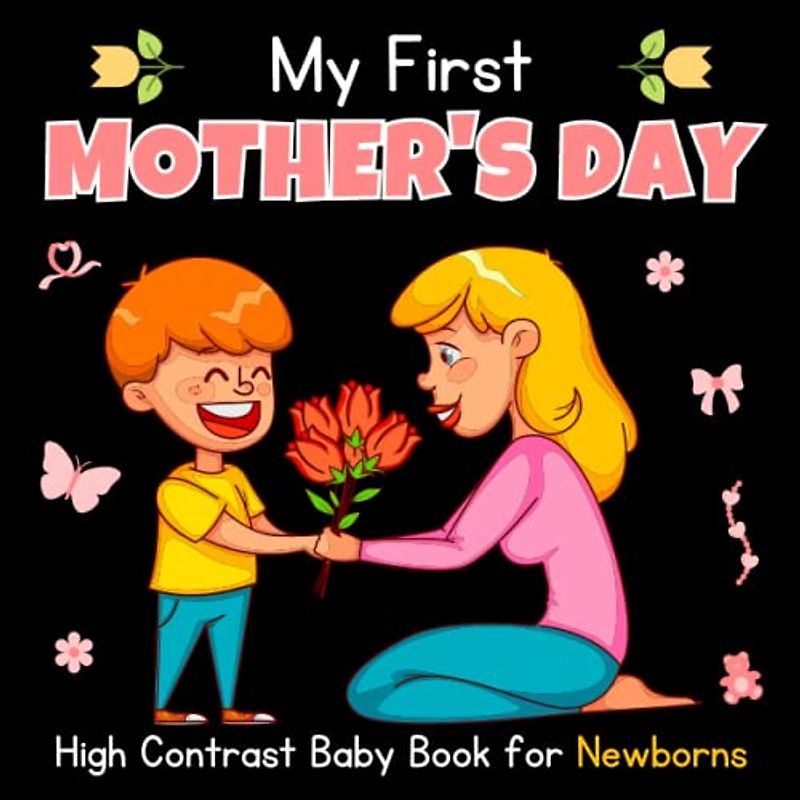 My First Mother's Day High Contrast Baby Book For Newborns | 0-12 Months: 30+ Cute Black & White Pages With Illustration Images To Develop Babies ... ... Girls, Boys (Mothers Day Gift For babies)