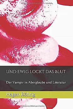 Und ewig lockt das Blut: Der Vampir in Aberglaube und Literatur