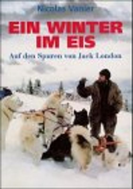 Ein Winter im Eis. Auf den Spuren Jack Londons