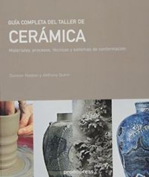 Guía completa del taller de cerámica : materiales, procesos, técnicas y sistemas de conformación