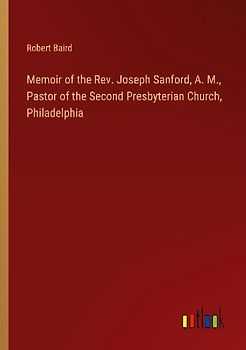 Memoir of the Rev. Joseph Sanford, A. M., Pastor of the Second Presbyterian Church, Philadelphia