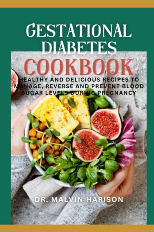 GESTATIONAL DIABETES COOKBOOK: HEALTHY AND DELICIOUS RECIPES TO MANAGE, REVERSE AND PREVENT BLOOD SUGAR LEVELS DURING PREGNANCY (Diabetic healthy cooking)