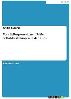 Vom Selbstportrait zum Selfie. Selbstdarstellungen in der Kunst