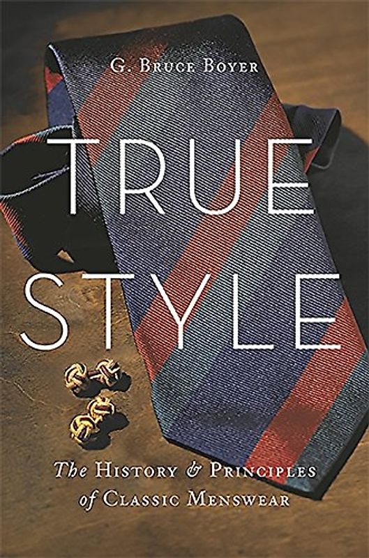 True Style: The History and Principles of Classic Menswear