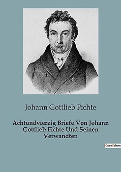 Achtundvierzig Briefe Von Johann Gottlieb Fichte Und Seinen Verwandten