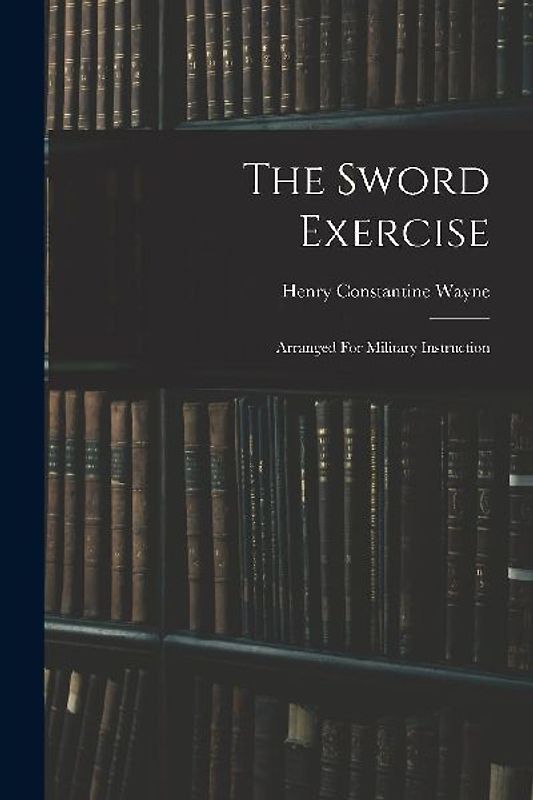 The Sword Exercise: Arranged For Military Instruction