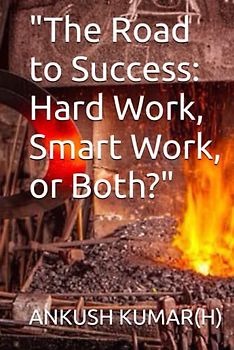 "The Road to Success: Hard Work, Smart Work, or Both?"
