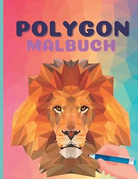 Polygon Malbuch: Tolles Polygon Malbuch ab 8 Jahren für Kinder, Teenager, Erwachsene und Senioren. Polygone Tiere mit 45 Malbuchseiten. Im Großdruck DIN A4.