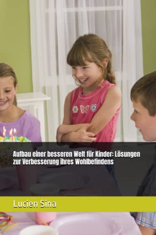 Aufbau einer besseren Welt für Kinder: Lösungen zur Verbesserung ihres Wohlbefindens