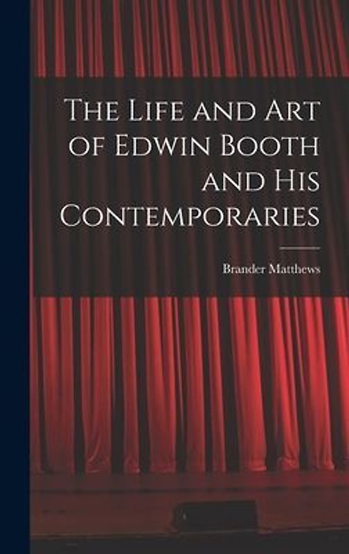 The Life and Art of Edwin Booth and His Contemporaries
