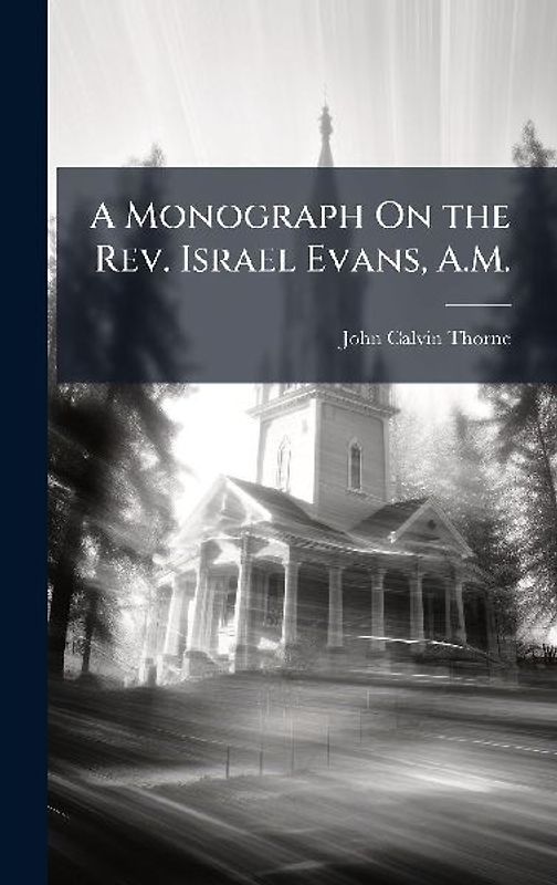 A Monograph On the Rev. Israel Evans, A.M.