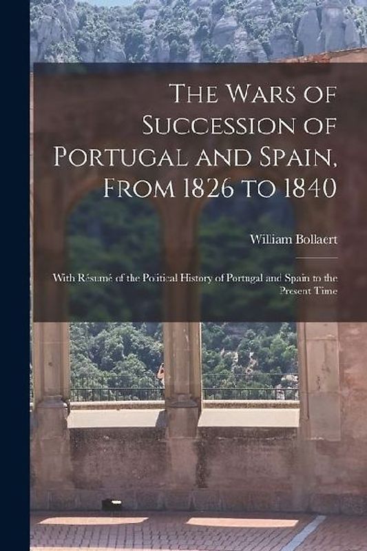 The Wars of Succession of Portugal and Spain, From 1826 to 1840