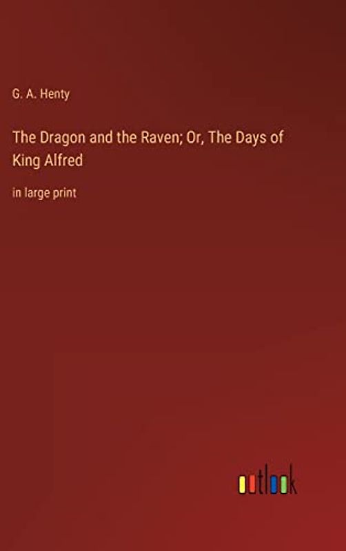 The Dragon and the Raven; Or, The Days of King Alfred: in large print