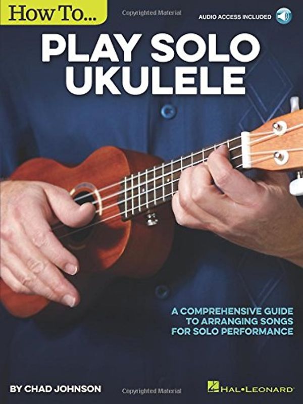 How to Play Solo Ukulele: A Comprehensive Guide to Arranging Songs for Solo Performance: A Comprehensive Guide to Arranging Songs for Solo Performance - Includes Downloadable Audio