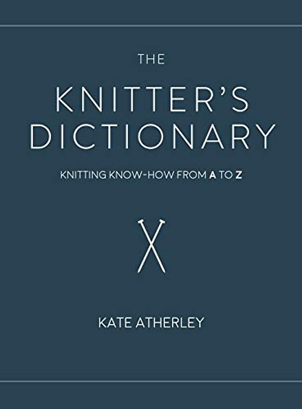The Knitter's Dictionary: Knitting Know-How from A to Z