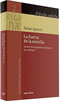 La fuerza de la semilla : Jesús y los orígenes cristianos en contexto