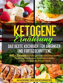 Ketogene Ernährung Das beste Kochbuch für Anfänger und Fortgeschrittene: 440 + Rezepte einfache, gesunde und schmackhafte für das tägliche Kochen. ... gesunde Art und Weise (Die besten Kochbücher)