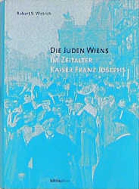 Die Juden Wiens im Zeitalter Kaiser Franz Josephs