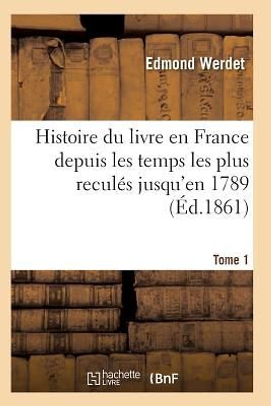 Histoire Du Livre En France Depuis Les Temps Les Plus Reculés Jusqu'en 1789 T01