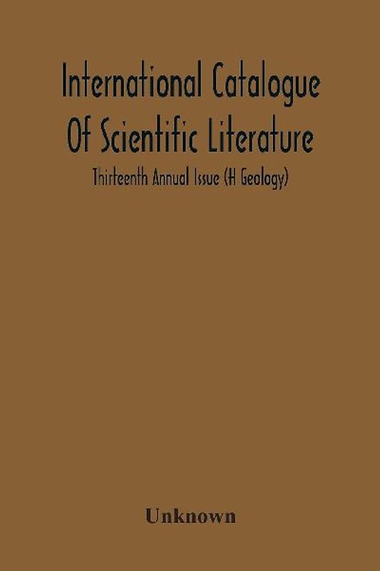 International Catalogue Of Scientific Literature; Thirteenth Annual Issue (H Geology)