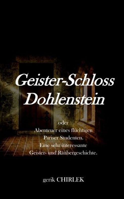 Geister-Schloss Dohlenstein: oder Abenteuer eines flüchtigen Pariser Studenten. Eine sehr interessante Geister- und Räubergeschichte.
