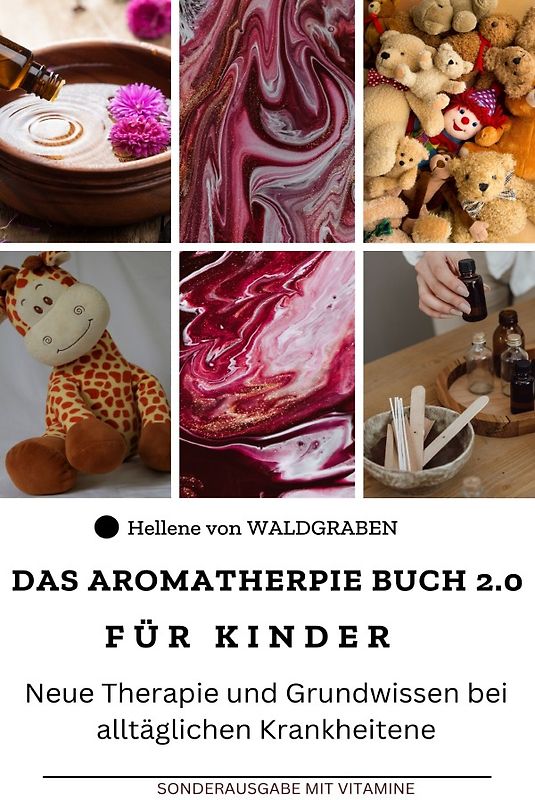 Das Aromatherapie Buch für Kinder 2.0 Neue Therapie und Grundwissen bei alltäglichen Krankheiten : Sonderausgabe 10 Kochrezepte mit ätherischen Ölen