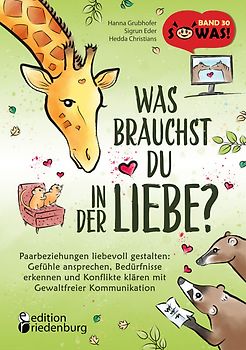 Was brauchst du in der Liebe? Paarbeziehungen liebevoll gestalten: Gefühle ansprechen, Bedürfnisse erkennen und Konflikte klären mit Gewaltfreier Kommunikation