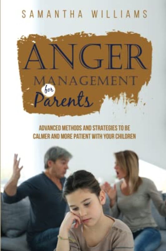 Anger Management for Parents: Advanced Methods and Strategies to be Calmer and More Patient with Your Children